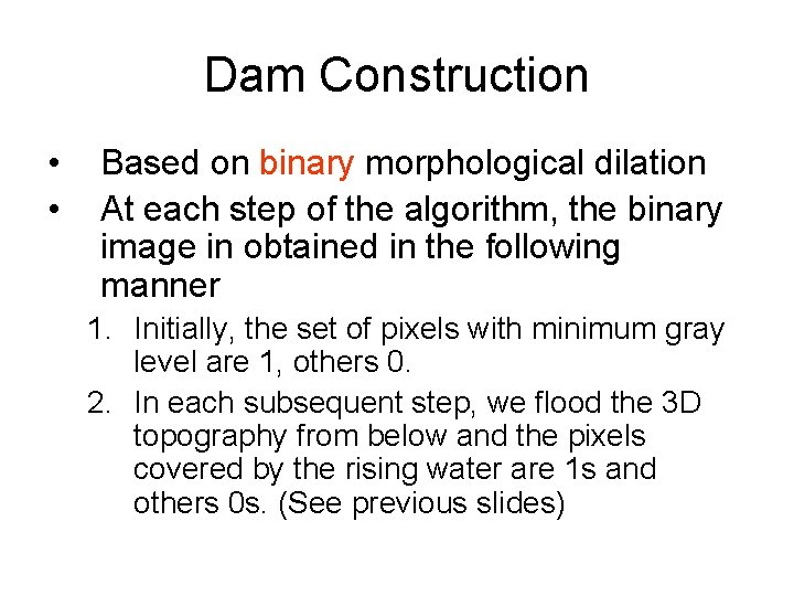 Dam Construction • • Based on binary morphological dilation At each step of the Dam Construction • • Based on binary morphological dilation At each step of the
