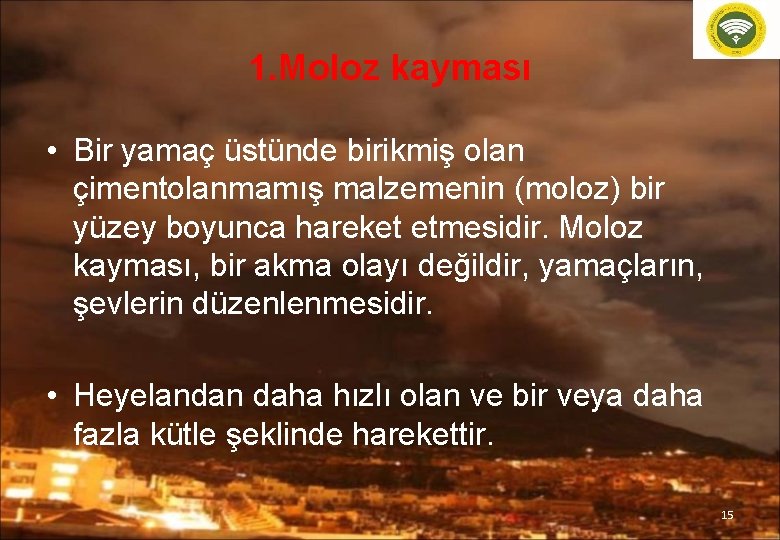 1. Moloz kayması • Bir yamaç üstünde birikmiş olan çimentolanmamış malzemenin (moloz) bir yüzey