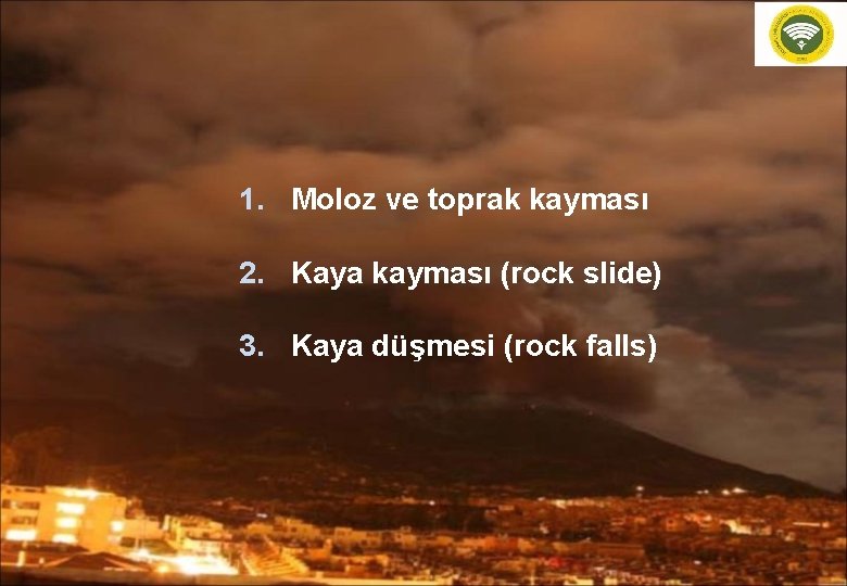 1. Moloz ve toprak kayması 2. Kaya kayması (rock slide) 3. Kaya düşmesi (rock