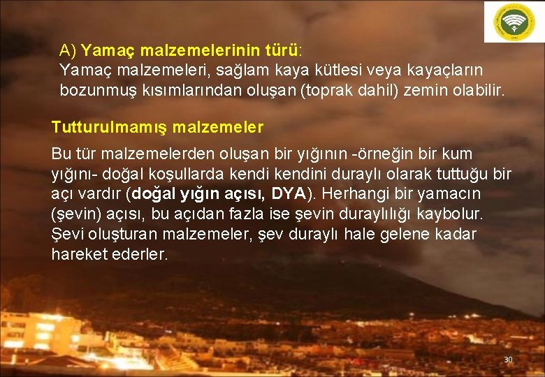 A) Yamaç malzemelerinin türü: Yamaç malzemeleri, sağlam kaya kütlesi veya kayaçların bozunmuş kısımlarından oluşan