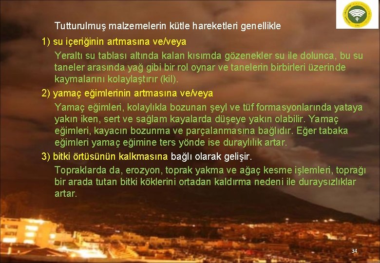 Tutturulmuş malzemelerin kütle hareketleri genellikle 1) su içeriğinin artmasına ve/veya Yeraltı su tablası altında