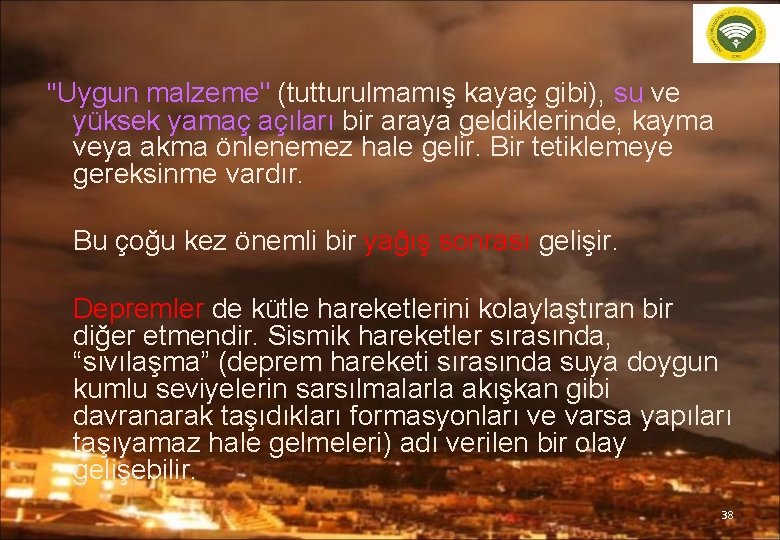 "Uygun malzeme" (tutturulmamış kayaç gibi), su ve yüksek yamaç açıları bir araya geldiklerinde, kayma