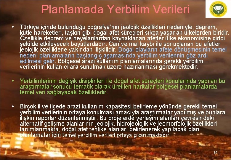 Planlamada Yerbilim Verileri • Türkiye içinde bulunduğu coğrafya’nın jeolojik özellikleri nedeniyle, deprem, kütle hareketleri,