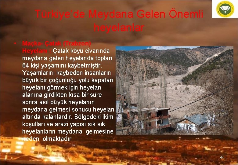 Türkiye’de Meydana Gelen Önemli heyelanlar • Maçka- Çatak (Trabzon) Heyelanı : Çatak köyü civarında