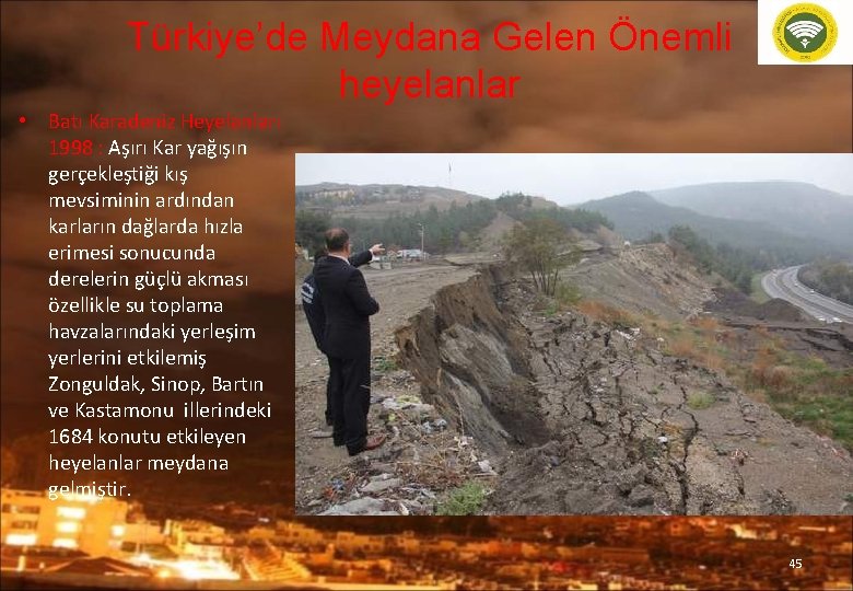 Türkiye’de Meydana Gelen Önemli heyelanlar • Batı Karadeniz Heyelanları 1998 : Aşırı Kar yağışın