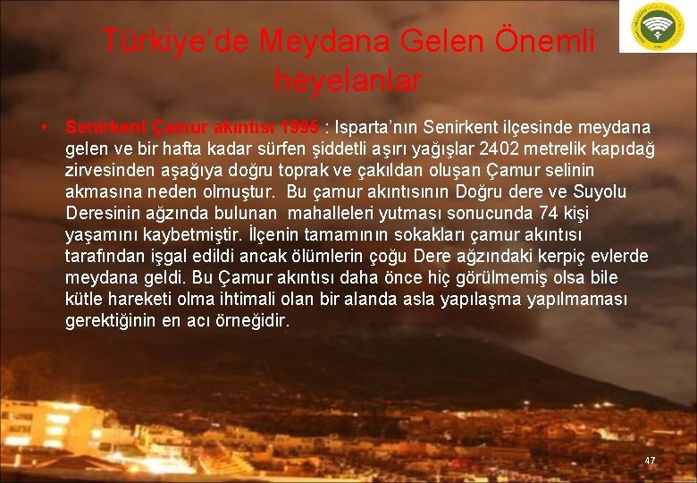 Türkiye’de Meydana Gelen Önemli heyelanlar • Senirkent Çamur akıntısı 1995 : Isparta’nın Senirkent ilçesinde