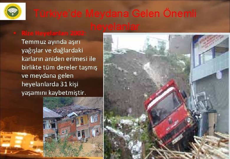 Türkiye’de Meydana Gelen Önemli heyelanlar • Rize Heyelanları 2002: Temmuz ayında aşırı yağışlar ve