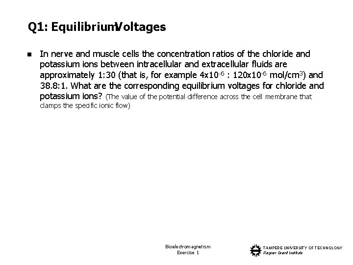 Q 1: Equilibrium. Voltages n In nerve and muscle cells the concentration ratios of