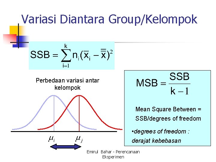Variasi Diantara Group/Kelompok Perbedaan variasi antar kelompok Mean Square Between = SSB/degrees of freedom
