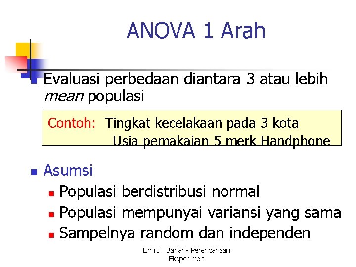 ANOVA 1 Arah n Evaluasi perbedaan diantara 3 atau lebih mean populasi Contoh: Tingkat