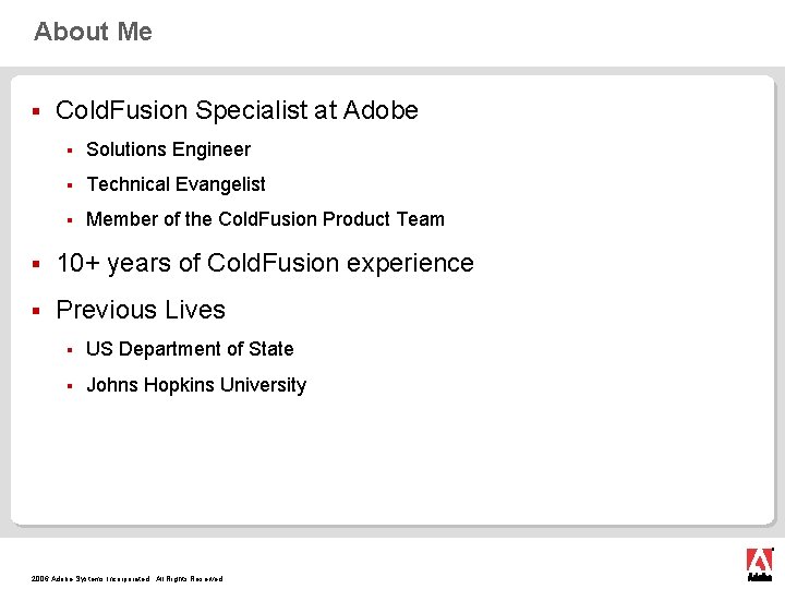 About Me § Cold. Fusion Specialist at Adobe § Solutions Engineer § Technical Evangelist