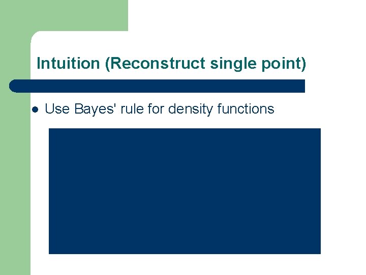 Intuition (Reconstruct single point) l Use Bayes' rule for density functions 