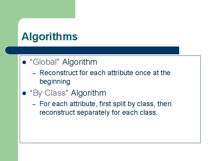 Algorithms l “Global” Algorithm – l Reconstruct for each attribute once at the beginning