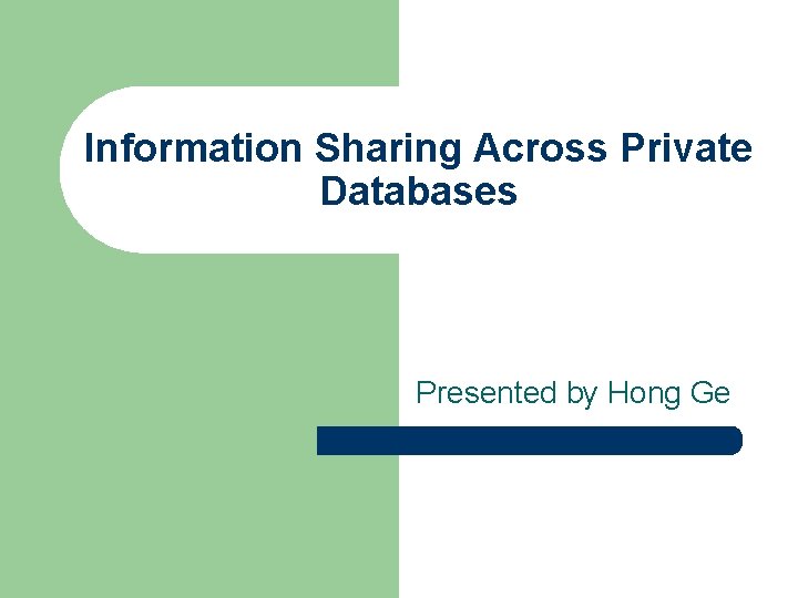 Information Sharing Across Private Databases Presented by Hong Ge 