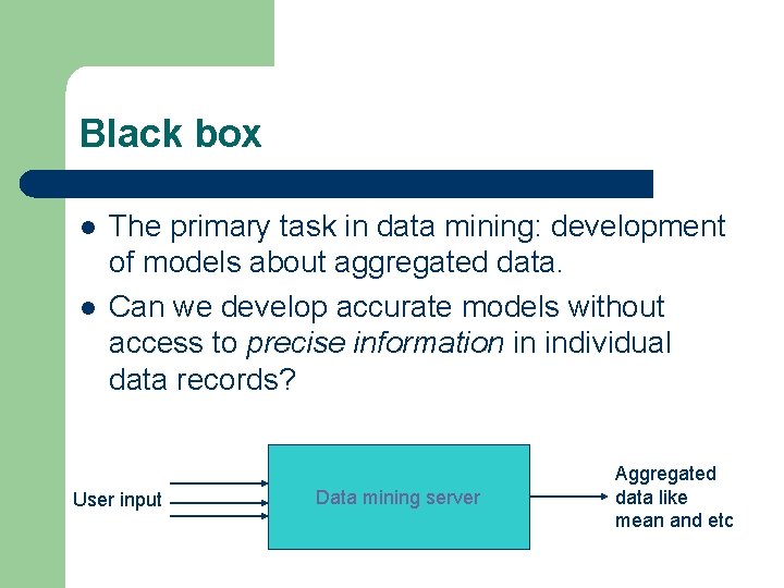 Black box l l The primary task in data mining: development of models about