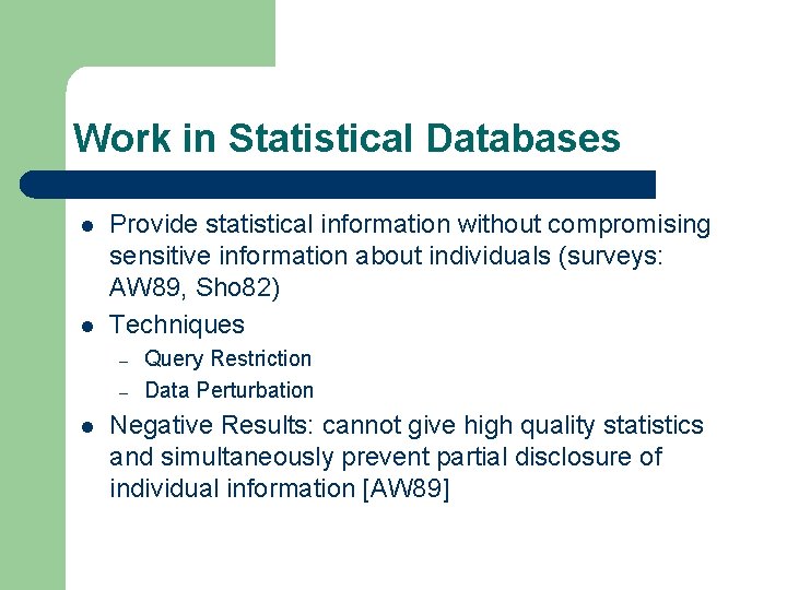 Work in Statistical Databases l l Provide statistical information without compromising sensitive information about