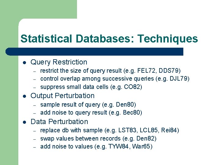 Statistical Databases: Techniques l Query Restriction – – – l Output Perturbation – –