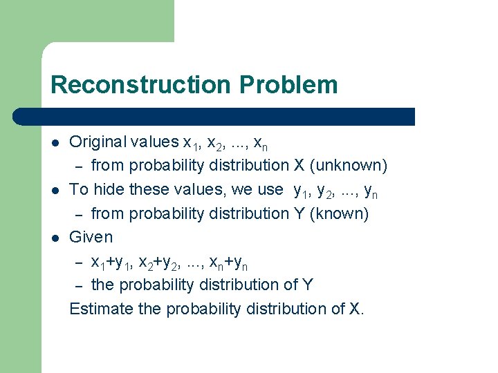 Reconstruction Problem l l l Original values x 1, x 2, . . .