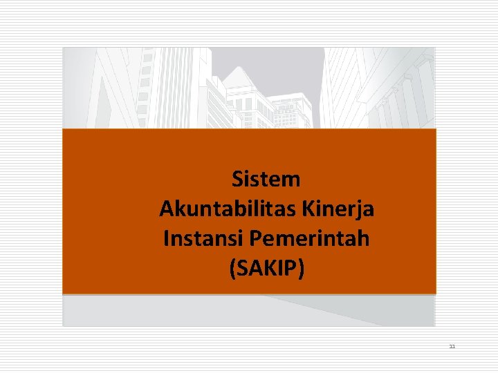 Sistem Akuntabilitas Kinerja Instansi Pemerintah (SAKIP) 11 