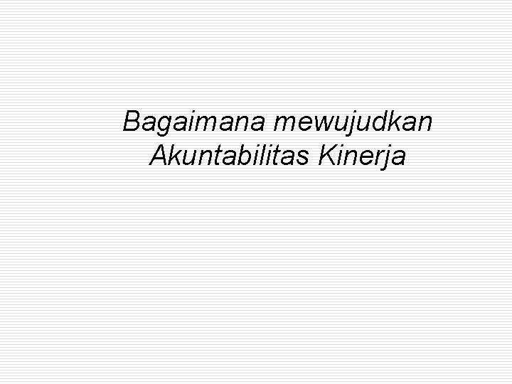 Bagaimana mewujudkan Akuntabilitas Kinerja 