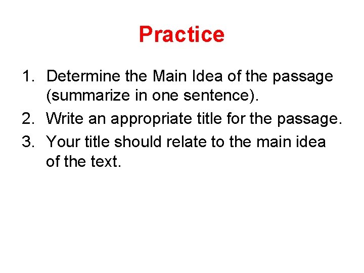 Practice 1. Determine the Main Idea of the passage (summarize in one sentence). 2. Practice 1. Determine the Main Idea of the passage (summarize in one sentence). 2.