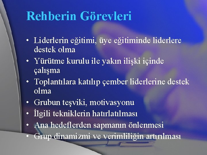 Rehberin Görevleri • Liderlerin eğitimi, üye eğitiminde liderlere destek olma • Yürütme kurulu ile