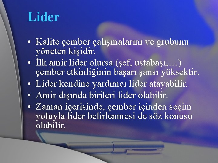 Lider • Kalite çember çalışmalarını ve grubunu yöneten kişidir. • İlk amir lider olursa
