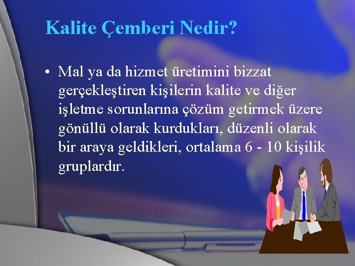 Kalite Çemberi Nedir? • Mal ya da hizmet üretimini bizzat gerçekleştiren kişilerin kalite ve