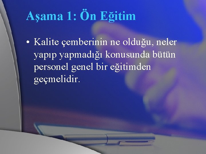 Aşama 1: Ön Eğitim • Kalite çemberinin ne olduğu, neler yapıp yapmadığı konusunda bütün