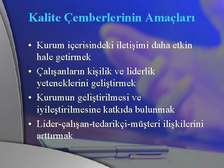 Kalite Çemberlerinin Amaçları • Kurum içerisindeki iletişimi daha etkin hale getirmek • Çalışanların kişilik