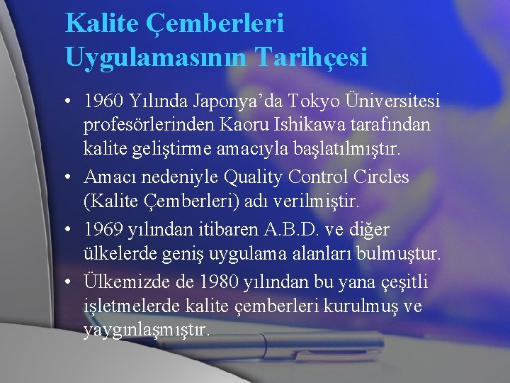 Kalite Çemberleri Uygulamasının Tarihçesi • 1960 Yılında Japonya’da Tokyo Üniversitesi profesörlerinden Kaoru Ishikawa tarafından
