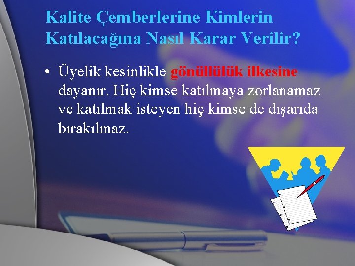 Kalite Çemberlerine Kimlerin Katılacağına Nasıl Karar Verilir? • Üyelik kesinlikle gönüllülük ilkesine dayanır. Hiç