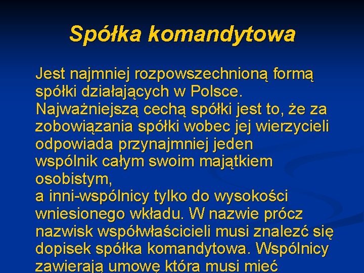 Spółka komandytowa Jest najmniej rozpowszechnioną formą spółki działających w Polsce. Najważniejszą cechą spółki jest