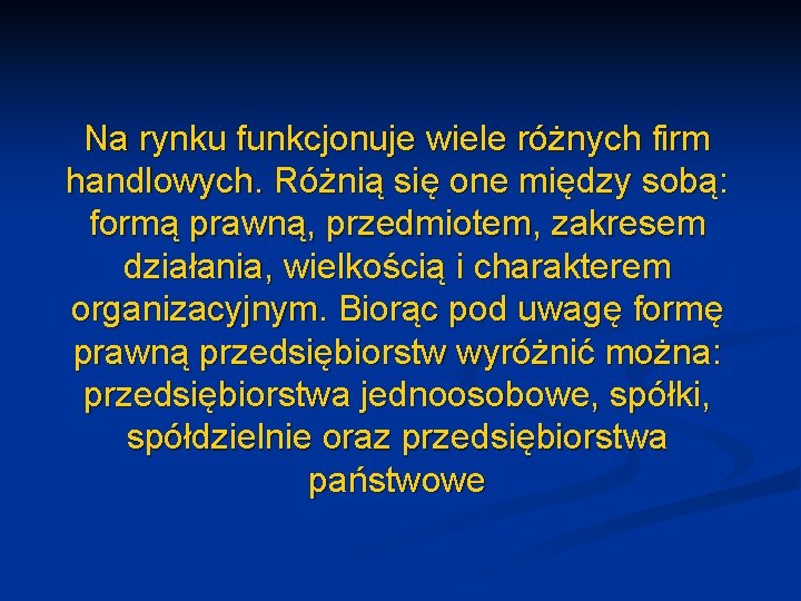 Na rynku funkcjonuje wiele różnych firm handlowych. Różnią się one między sobą: formą prawną,