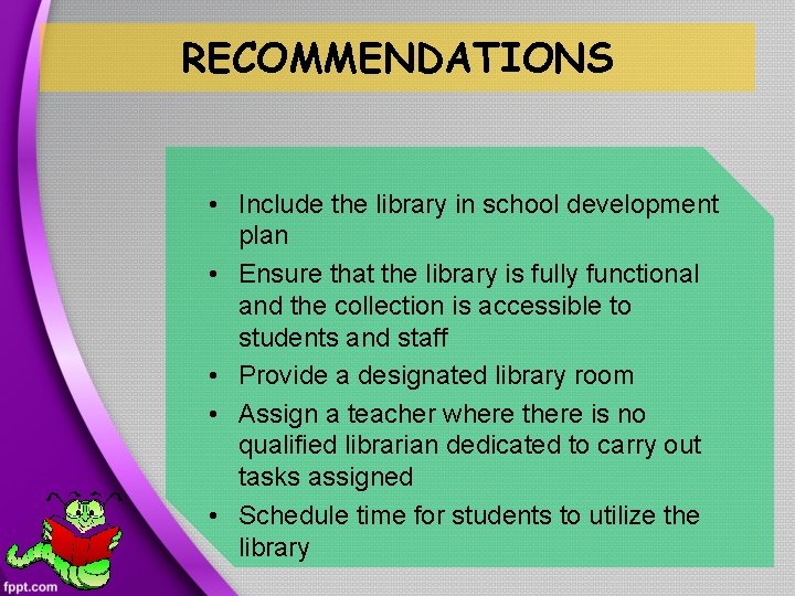 RECOMMENDATIONS • Include the library in school development plan • Ensure that the library