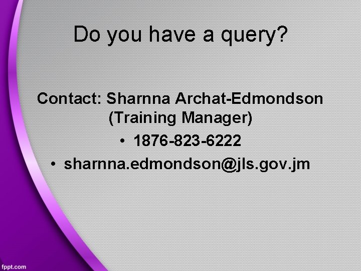 Do you have a query? Contact: Sharnna Archat-Edmondson (Training Manager) • 1876 -823 -6222