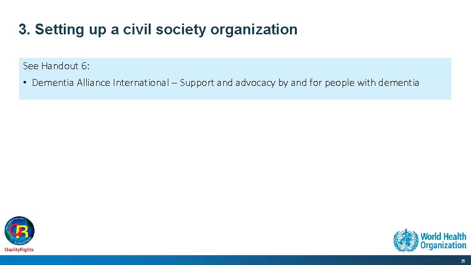 3. Setting up a civil society organization See Handout 6: • Dementia Alliance International