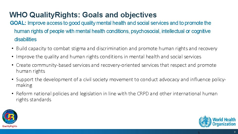 WHO Quality. Rights: Goals and objectives GOAL: Improve access to good quality mental health