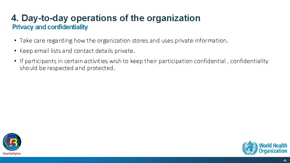 4. Day-to-day operations of the organization Privacy and confidentiality • Take care regarding how