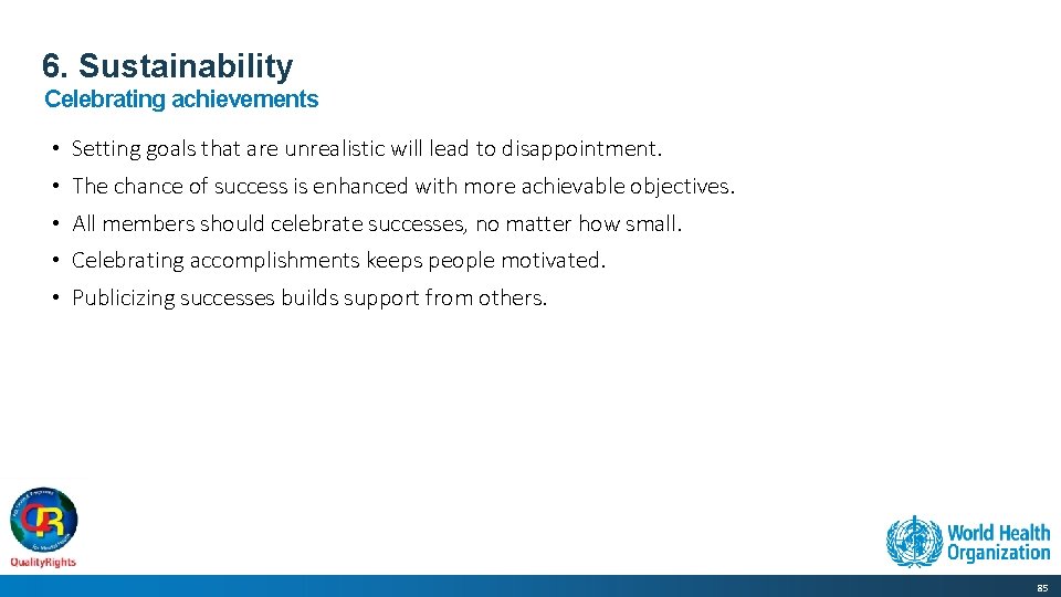 6. Sustainability Celebrating achievements • Setting goals that are unrealistic will lead to disappointment.