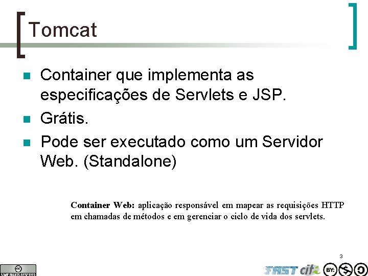 Tomcat n n n Container que implementa as especificações de Servlets e JSP. Grátis.