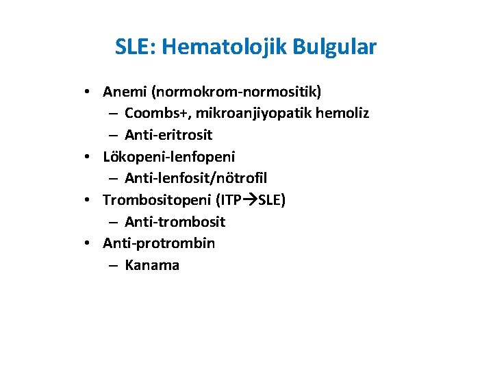 SLE: Hematolojik Bulgular • Anemi (normokrom-normositik) – Coombs+, mikroanjiyopatik hemoliz – Anti-eritrosit • Lökopeni-lenfopeni