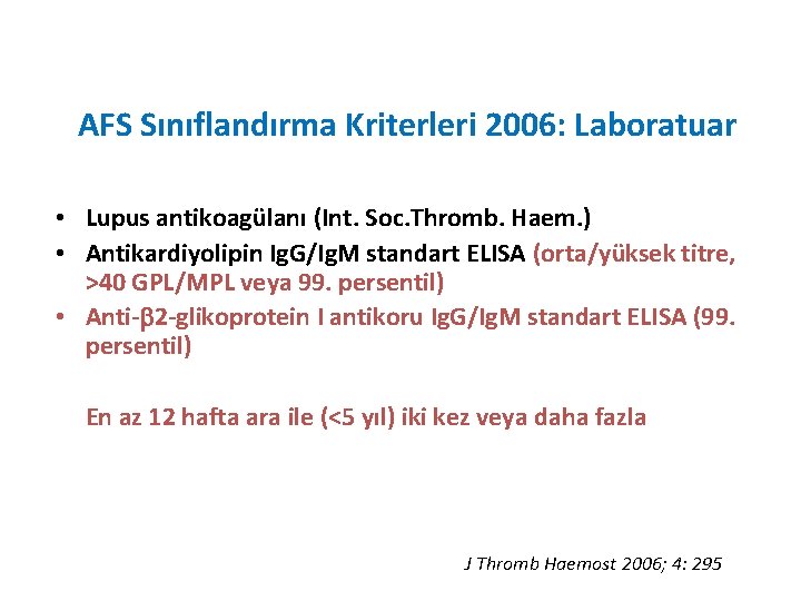 AFS Sınıflandırma Kriterleri 2006: Laboratuar • Lupus antikoagülanı (Int. Soc. Thromb. Haem. ) •