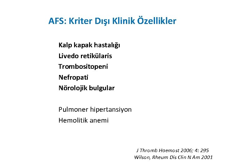 AFS: Kriter Dışı Klinik Özellikler Kalp kapak hastalığı Livedo retikülaris Trombositopeni Nefropati Nörolojik bulgular