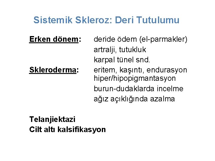 Sistemik Skleroz: Deri Tutulumu Erken dönem: Skleroderma: deride ödem (el-parmakler) artralji, tutukluk karpal tünel