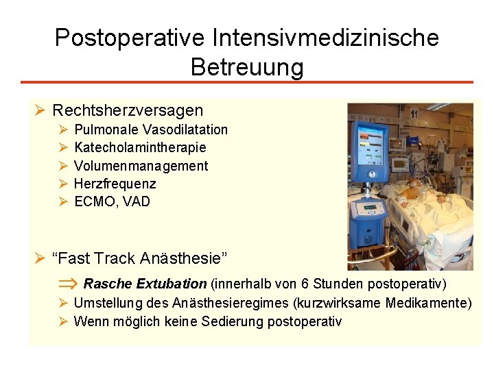 Postoperative Intensivmedizinische Betreuung Ø Rechtsherzversagen Ø Ø Ø Pulmonale Vasodilatation Katecholamintherapie Volumenmanagement Herzfrequenz ECMO,