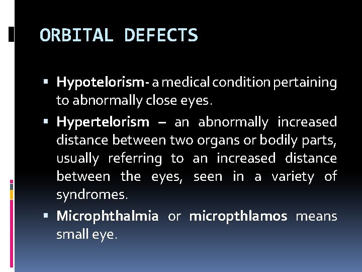 ORBITAL DEFECTS Hypotelorism- a medical condition pertaining to abnormally close eyes. Hypertelorism – an