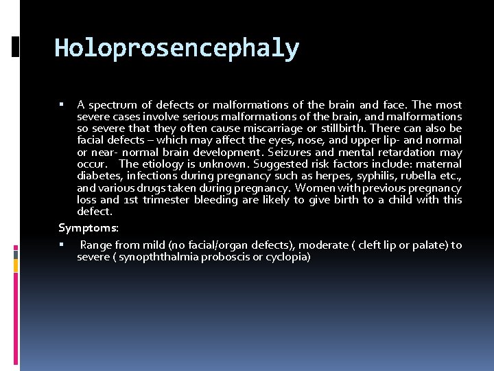 Holoprosencephaly A spectrum of defects or malformations of the brain and face. The most