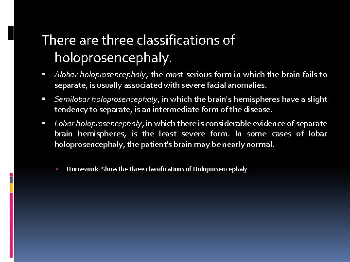 There are three classifications of holoprosencephaly. Alobar holoprosencephaly, the most serious form in which