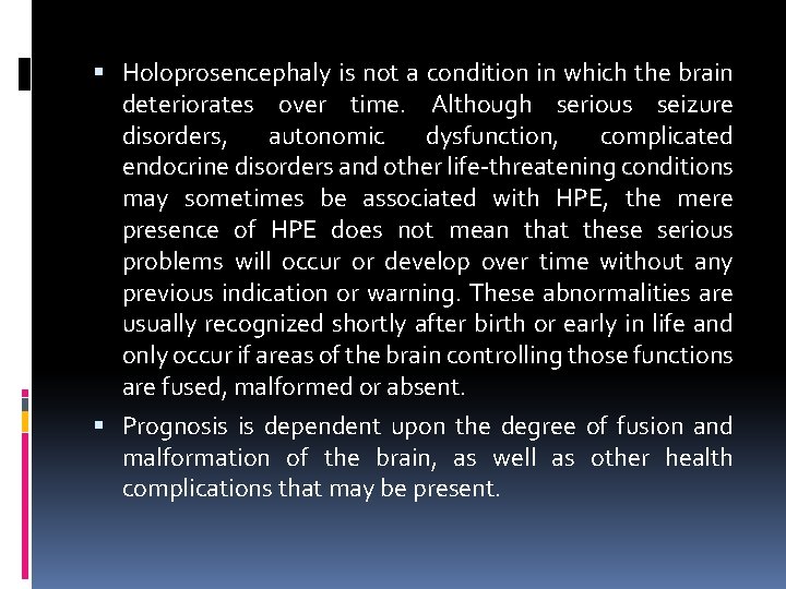  Holoprosencephaly is not a condition in which the brain deteriorates over time. Although